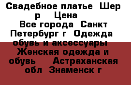 Свадебное платье “Шер“ 44-46 р. › Цена ­ 10 000 - Все города, Санкт-Петербург г. Одежда, обувь и аксессуары » Женская одежда и обувь   . Астраханская обл.,Знаменск г.